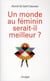 Un monde au féminin serait-il meilleur ?
