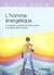 L'homme énergétique - l'incroyable potentiel de l'être humain et sa place dans l'univers