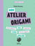Mon atelier origamis : 12 modèles variés