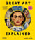 Great Art Explained  : The Stories Behind the World´s Greatest Masterpieces