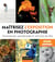 Maîtrisez l'exposition en photographie - techniques, savoir-faire et astuces de pro