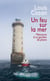 Un feu sur la mer : Mémoires d'un gardien de phare