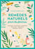 Remèdes naturels pour les femmes : homéopathie, phytothérapie, aromathérapie, gemmothérapie, élixirs
