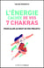 L'énergie cachée de vos 7 chakras : pour aller au bout de vos projets !