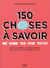 150 choses à savoir une bonne fois pour toutes