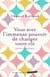 Vous avez l'immense pouvoir de changer votre vie