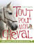 Tout pour mon cheval - aimer, soigner, élever un cheval de loisir