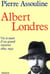 Albert londres - vie et mort d'un grand reporter, 1884-1932