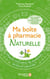 Ma boîte à pharmacie - soigner 149 maux du quotidien de façon naturelle