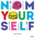 Nom yourself