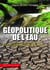 Géopolitique de l'eau - l'"or bleu" et ses enjeux, entre prospectives, crises et tensions...