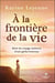 À la frontière de la vie : récit du voyage intérieur d'une globe-trotteuse