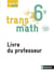Transmath Mathématiques 6è 2016 - Livre du Professeur