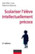 Scolariser l'élève intellectuellement précoce - 2e éd.