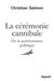 La cérémonie cannibale - de la performance politique