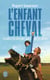 L'enfant cheval - la quête d'un père aux confins du monde pour guérir son fils autiste