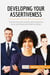 Developing your assertiveness : communicate clearly and improve your professional relationships