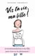 Vis ta vie, ma fille ! : 19 recommandations à ma fille, pour vivre sa vie pleinement !