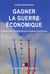 Gagner la guerre économique : plaidoyer pour une indépendance économique et stratégique