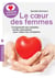 Le coeur des femmes - comprendre les maladies cardio-vasculaires pour mieux les combattre