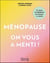 Ménopause : on vous a menti ! Le guide de référence qui rétablit la vérité