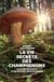 La vie secrète des champignons - à la découverte d'un monde insoupçonné