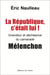 La République c'était lui ! Grandeur et déchéance du camarade Mélenchon