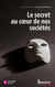 Le secret au coeur de nos sociétés- technique, éthique, politique