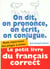 On dit, on prononce, on ecrit, on conjugue : le repertoire de poche des pieges a eviter