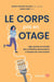 Le corps pris en otage : Agir quand un trouble des conduites alimentaires s'empare de votre enfant