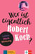 Wer ist eigentlich : Robert Koch