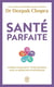 Santé parfaite : Guérir, rajeunir, et vivre heureux avec la médecine ayurvédique