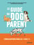 Le guide du dog parent : L'éducation par le " oui ! "