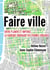 Faire ville - entre planifié et impensé, la fabrique ordinaire des formes urbaines