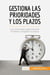 Gestiona las prioridades y los plazos : las claves para organizar bien el trabajo y respetar los plazos