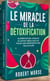 Le miracle de la détoxification : Alimentation crue et plantes médicinales pour une regenération cellulaire