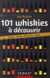 101 whiskies à découvrir - ecosse, irlande, etats-unis, japon