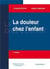 La douleur chez l'enfant (2e édition)