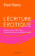 L'écriture érotique - roman, lettre, sms, blog : toutes les clés pour exprimer le désir