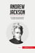 Andrew Jackson : el hombre que democratizó la política estadounidense