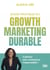 Guide pratique du growth marketing durable : Cultivez une croissance responsable