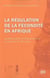 La régulation de la fécondité en afrique - transformations et différenciations au tournant du xxie siècle