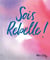 Sois rebelle !