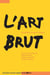 L'art brut, actualités et enjeux critiques