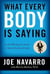 WHAT EVERY BODY IS SAYING - AN EX-FBI AGENT'S GUIDE TO SPEED-READING PEOPLE