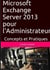 Microsoft exchange server 2013 pour l'administrateur, concepts et pratiques