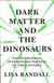 Dark matter and the dinosaurs - the astounding interconnectedness of the universe