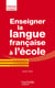Enseigner la langue française à l'école - la grammaire, le vocabulaire et la conjugaison
