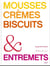 Mousses, crèmes, biscuits & entremets