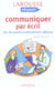 Communiquer par ecrit - des documents professionnels efficaces